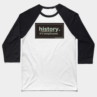 History. It's Complicated. (Brown) Baseball T-Shirt